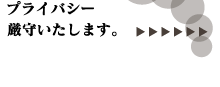 プライバシー厳守いたします。