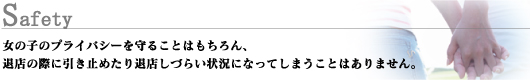 女の子のプライバシーを守ることはもちろん、退店の際に引き止めたり退店しづらい状況になってしまうことはありません。